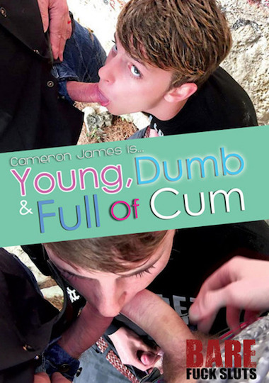 YOUNG, DUMB & FULL OF CUM